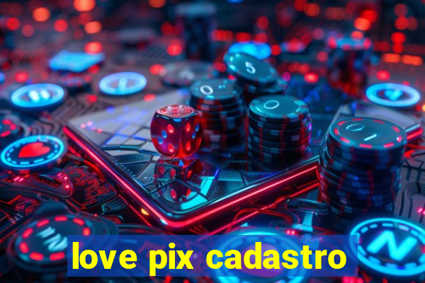 love pix cadastro